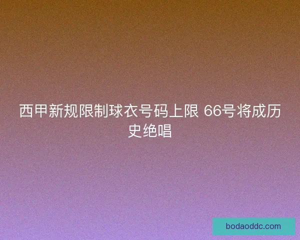 西甲新规限制球衣号码上限 66号将成历史绝唱
